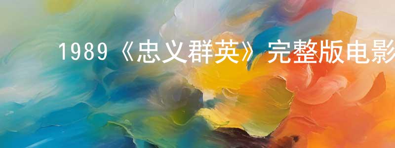 陈玉汉的动漫综艺大全,1989《忠义群英》完整版电影/在线观看/百度云-美剧天堂
